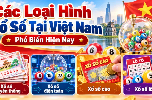 Các Loại Hình Xổ Số Tại Việt Nam Phổ Biến Hiện Nay
