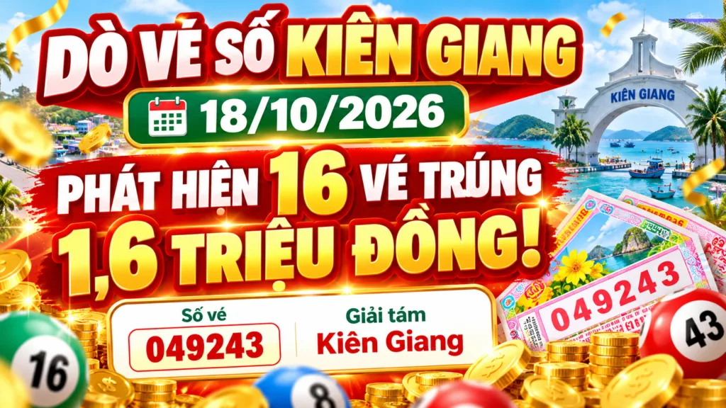 Dò Vé Số Kiên Giang 18/10/2026 Phát Hiện 16 Vé Trúng 1,6 Triệu Đồng!