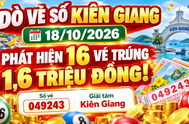 Dò Vé Số Kiên Giang 18/10/2026 Phát Hiện 16 Vé Trúng 1,6 Triệu Đồng!