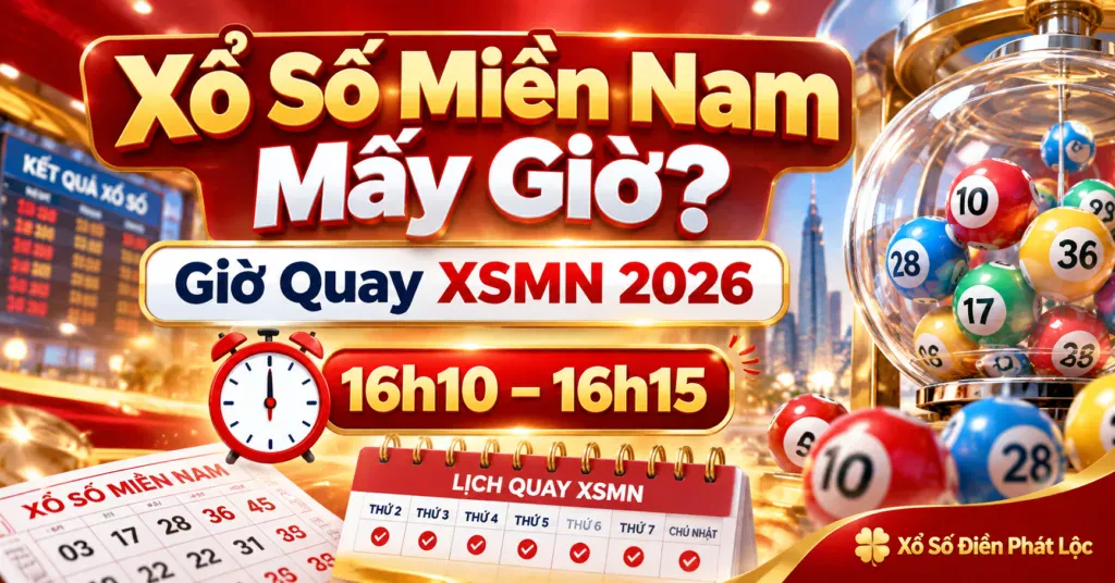 Xổ Số Miền Nam Mấy Giờ? Giờ Quay XSMN 2026