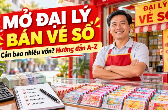 Mở Đại Lý Bán Vé Số Cần Bao Nhiêu Vốn? Hướng Dẫn A–Z