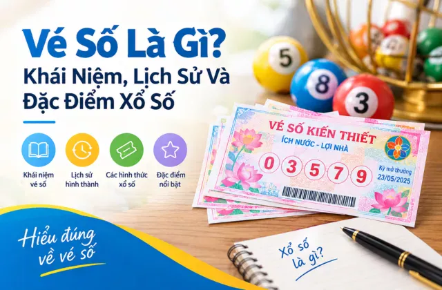Vé số là gì? Tìm hiểu khái niệm, đặc điểm và lịch sử xổ số