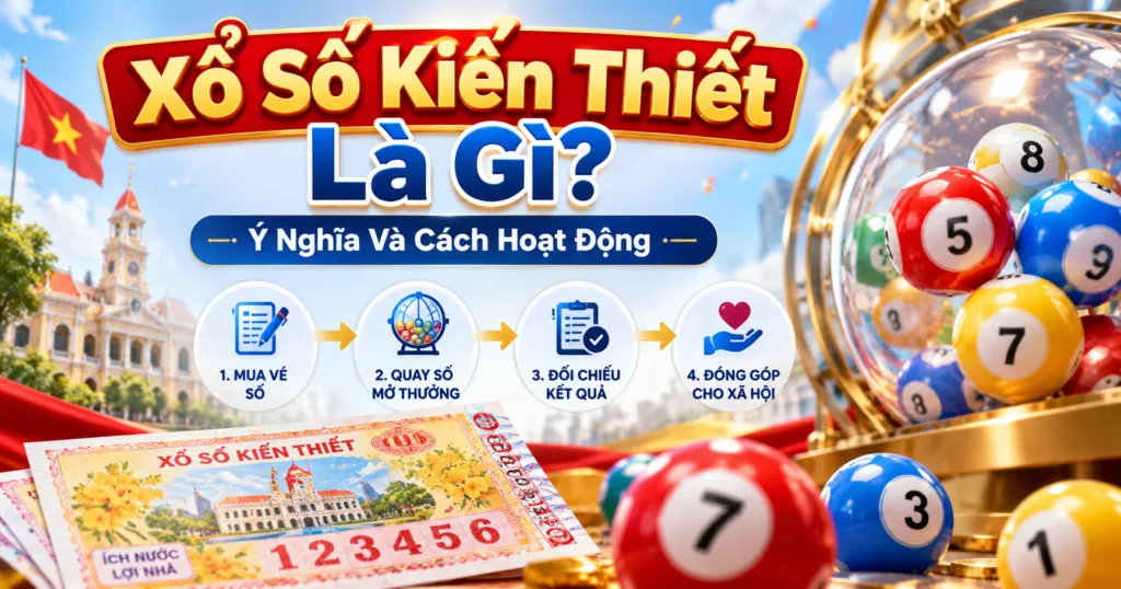 Xổ Số Kiến Thiết Là Gì? Ý Nghĩa Và Cách Hoạt Động